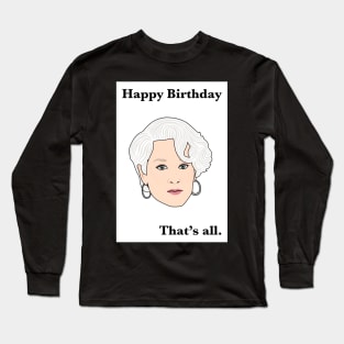 Happy Birthday. That’s all. Long Sleeve T-Shirt